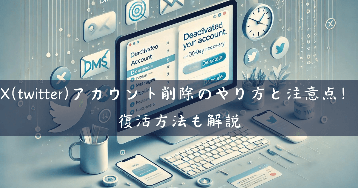 X(twitter)アカウント削除のやり方と注意点！復活方法も解説