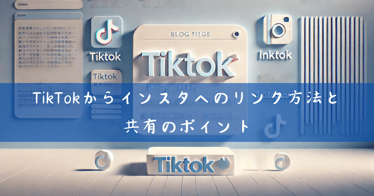 TikTokからインスタへのリンク方法と共有のポイント