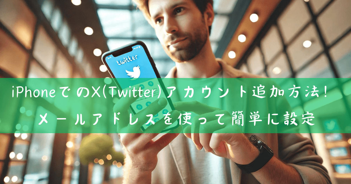 iPhoneでのX(Twitter)アカウント追加方法！メールアドレスを使って簡単に設定