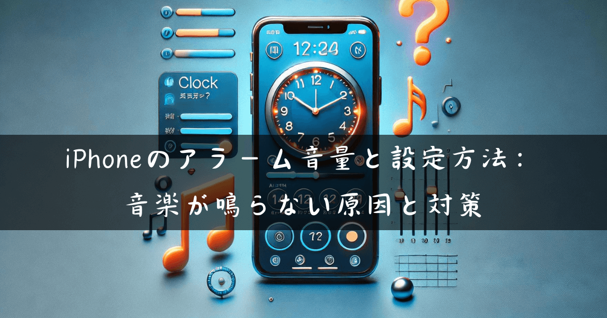 iPhoneのアラーム音量と設定方法：音楽が鳴らない原因と対策